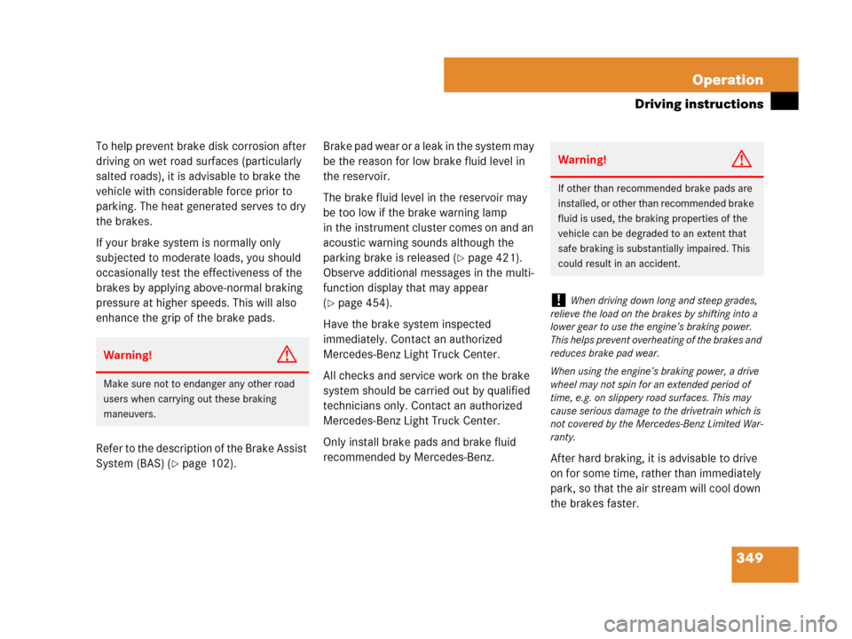 MERCEDES-BENZ R320CDI 2007 R171 Owners Manual 349 Operation
Driving instructions
To help prevent brake disk corrosion after 
driving on wet road surfaces (particularly 
salted roads), it is advisable to brake the 
vehicle with considerable force 