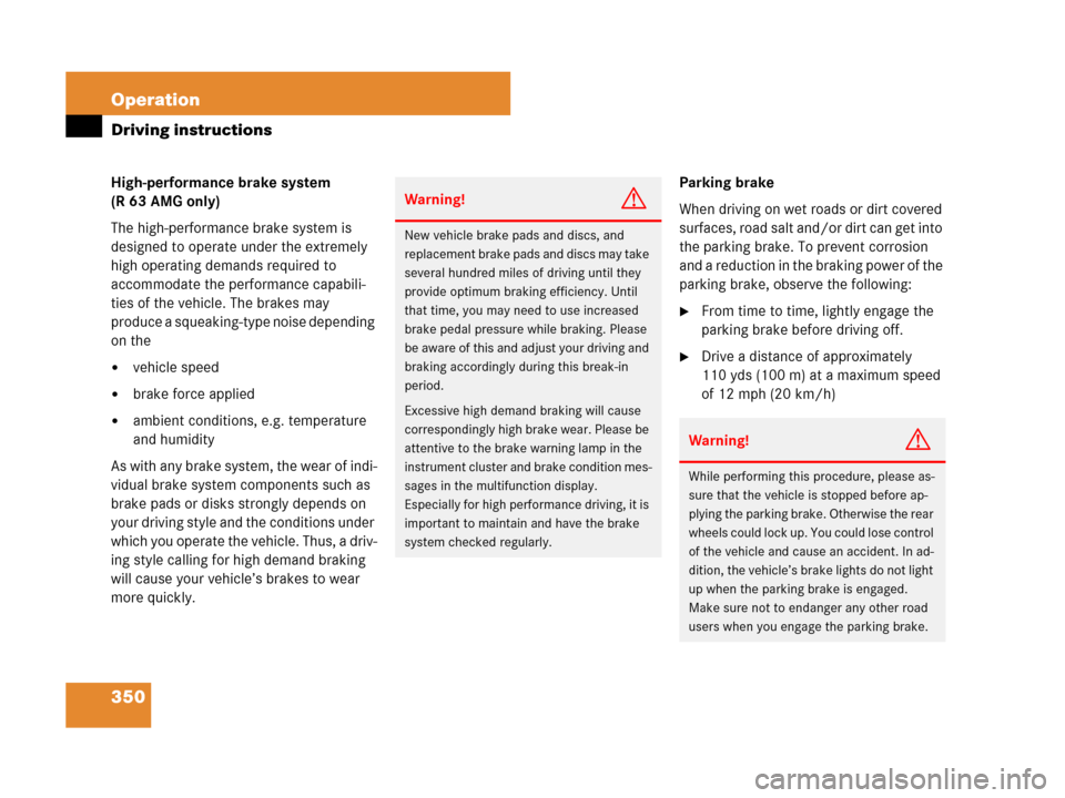 MERCEDES-BENZ R500 2007 R171 Owners Manual 350 Operation
Driving instructions
High-performance brake system 
(R 63 AMG only)
The high-performance brake system is 
designed to operate under the extremely 
high operating demands required to 
acc