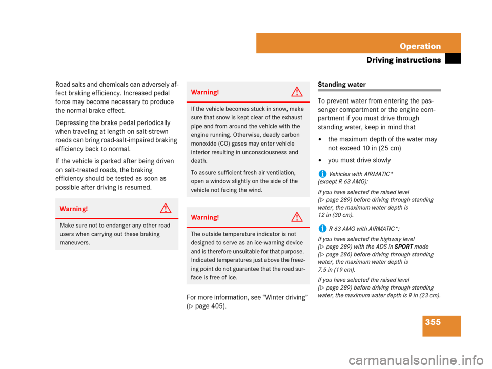 MERCEDES-BENZ R350 2007 R171 Owners Manual 355 Operation
Driving instructions
Road salts and chemicals can adversely af-
fect braking efficiency. Increased pedal 
force may become necessary to produce 
the normal brake effect.
Depressing the b