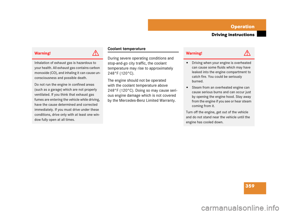 MERCEDES-BENZ R350 2007 R171 Owners Manual 359 Operation
Driving instructions
Coolant temperature
During severe operating conditions and 
stop-and-go city traffic, the coolant 
temperature may rise to approximately 
248°F (120°C).
The engine