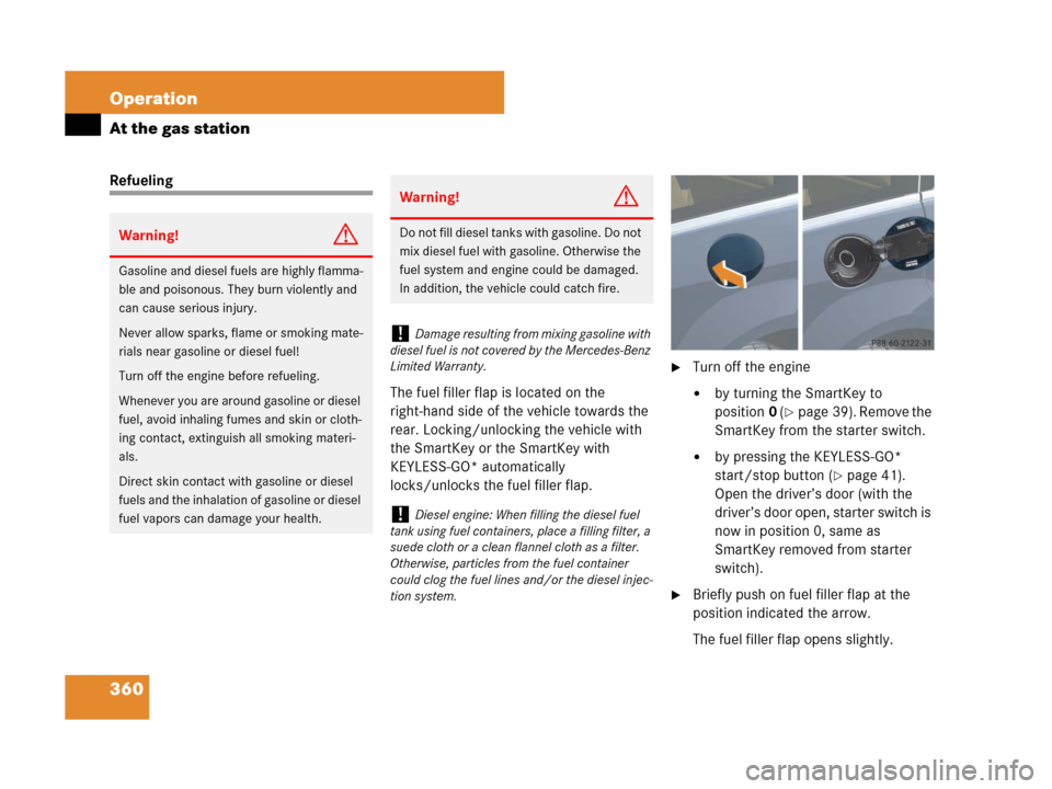 MERCEDES-BENZ R350 2007 R171 Owners Manual 360 Operation
At the gas station
Refueling
The fuel filler flap is located on the 
right-hand side of the vehicle towards the 
rear. Locking/unlocking the vehicle with 
the SmartKey or the SmartKey wi