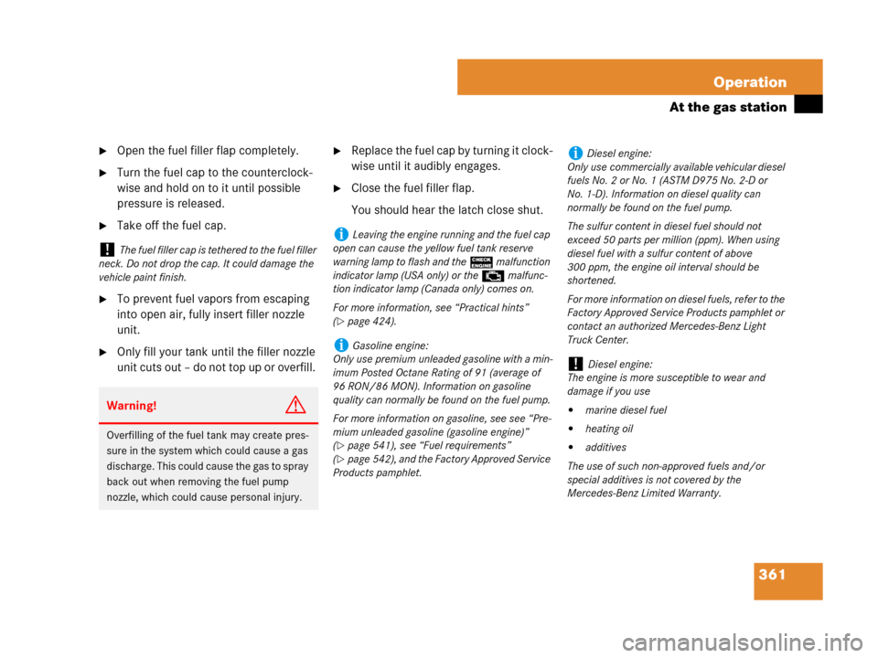 MERCEDES-BENZ R500 2007 R171 Owners Manual 361 Operation
At the gas station
Open the fuel filler flap completely.
Turn the fuel cap to the counterclock-
wise and hold on to it until possible 
pressure is released.
Take off the fuel cap.
To