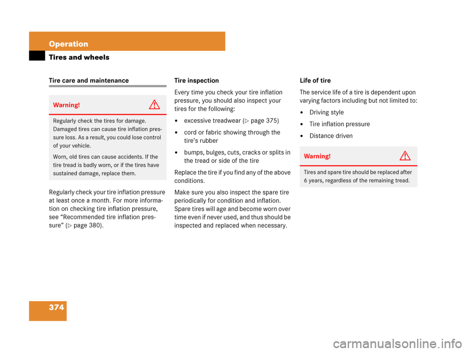 MERCEDES-BENZ R350 2007 R171 Owners Manual 374 Operation
Tires and wheels
Tire care and maintenance
Regularly check your tire inflation pressure 
at least once a month. For more informa-
tion on checking tire inflation pressure, 
see “Recomm