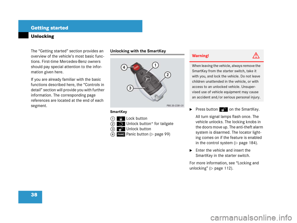 MERCEDES-BENZ R350 2007 R171 Owners Manual 38 Getting started
The “Getting started” section provides an 
overview of the vehicle’s most basic func-
tions. First-time Mercedes-Benz owners 
should pay special attention to the infor-
mation