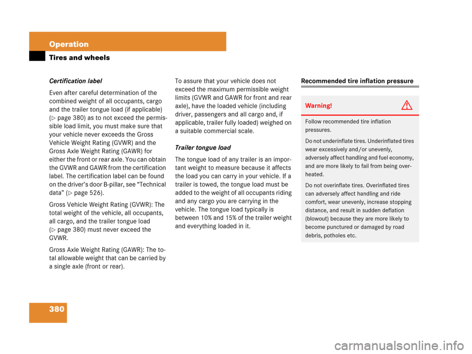 MERCEDES-BENZ R350 2007 R171 Owners Manual 380 Operation
Tires and wheels
Certification label
Even after careful determination of the 
combined weight of all occupants, cargo 
and the trailer tongue load (if applicable) 
(
page 380) as to not