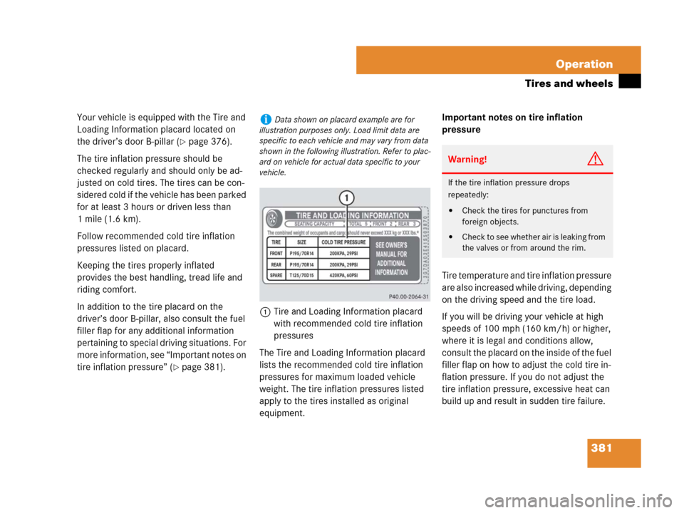 MERCEDES-BENZ R350 2007 R171 Owners Manual 381 Operation
Tires and wheels
Your vehicle is equipped with the Tire and 
Loading Information placard located on 
the driver’s door B-pillar (
page 376). 
The tire inflation pressure should be 
ch