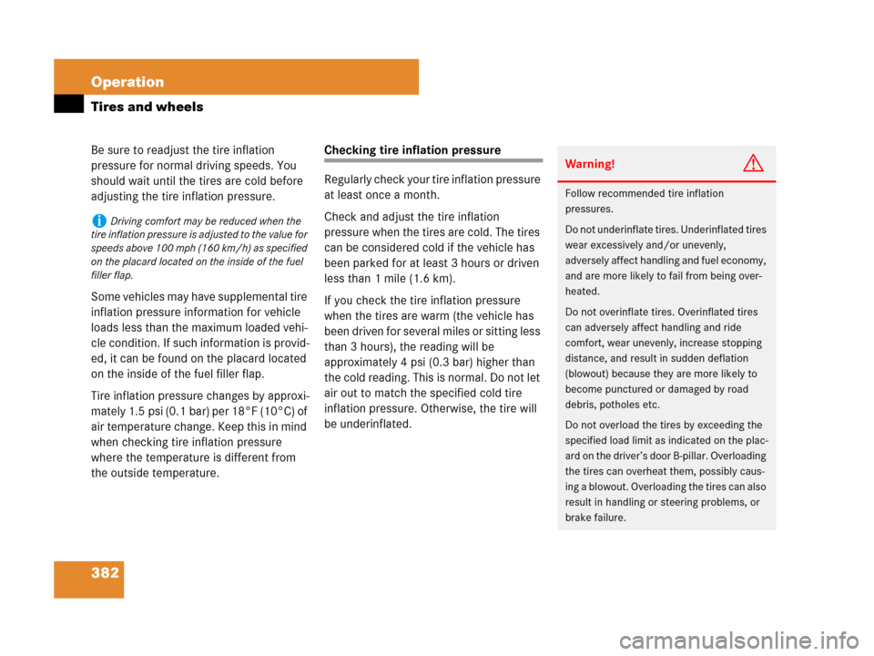 MERCEDES-BENZ R350 2007 R171 Owners Manual 382 Operation
Tires and wheels
Be sure to readjust the tire inflation 
pressure for normal driving speeds. You 
should wait until the tires are cold before 
adjusting the tire inflation pressure.
Some