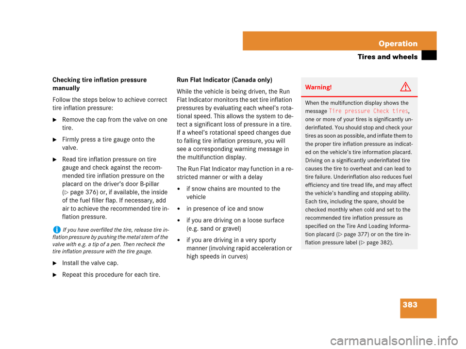 MERCEDES-BENZ R350 2007 R171 Owners Manual 383 Operation
Tires and wheels
Checking tire inflation pressure 
manually
Follow the steps below to achieve correct 
tire inflation pressure:
Remove the cap from the valve on one 
tire.
Firmly press