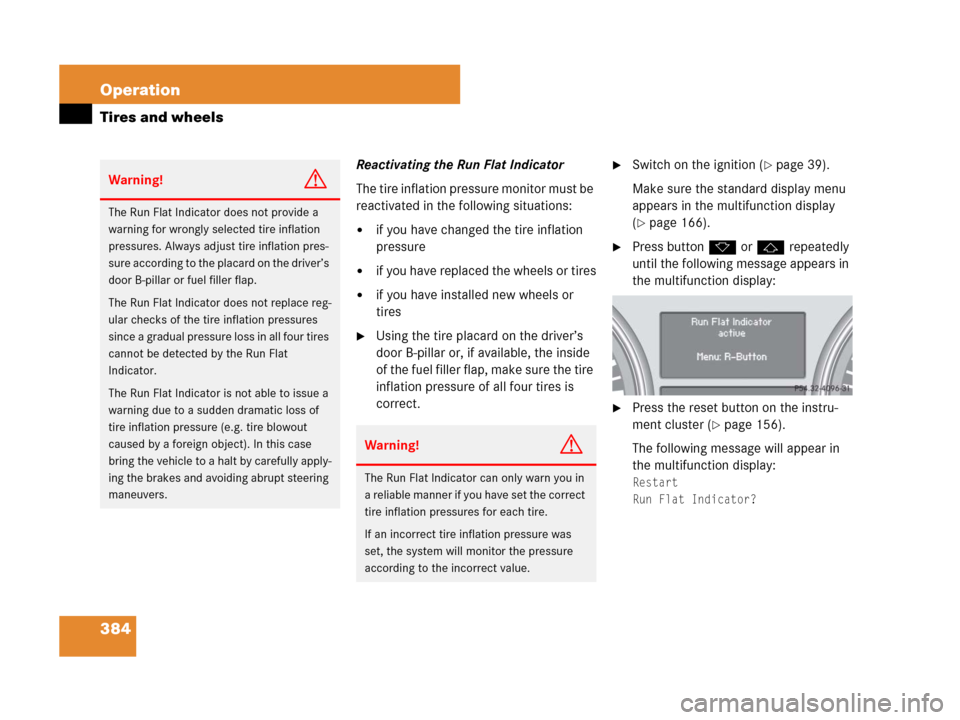 MERCEDES-BENZ R350 2007 R171 Owners Manual 384 Operation
Tires and wheels
Reactivating the Run Flat Indicator
The tire inflation pressure monitor must be 
reactivated in the following situations:
if you have changed the tire inflation 
pressu