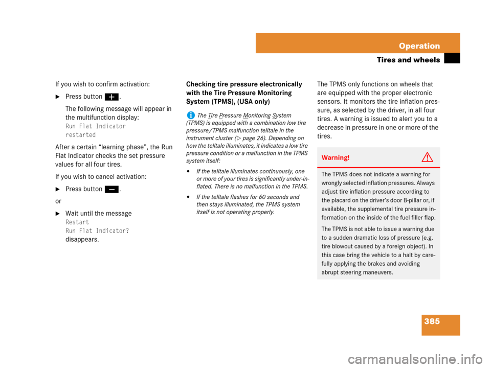 MERCEDES-BENZ R350 2007 R171 User Guide 385 Operation
Tires and wheels
If you wish to confirm activation:
Press buttonæ.
The following message will appear in 
the multifunction display:
Run Flat Indicator
restarted
After a certain “lear