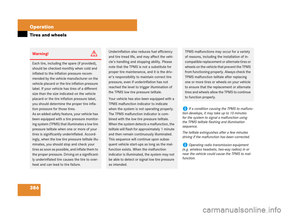 MERCEDES-BENZ R350 2007 R171 Owners Guide 386 Operation
Tires and wheels
Warning!G
Each tire, including the spare (if provided), 
should be checked monthly when cold and 
inflated to the inflation pressure recom-
mended by the vehicle manufac