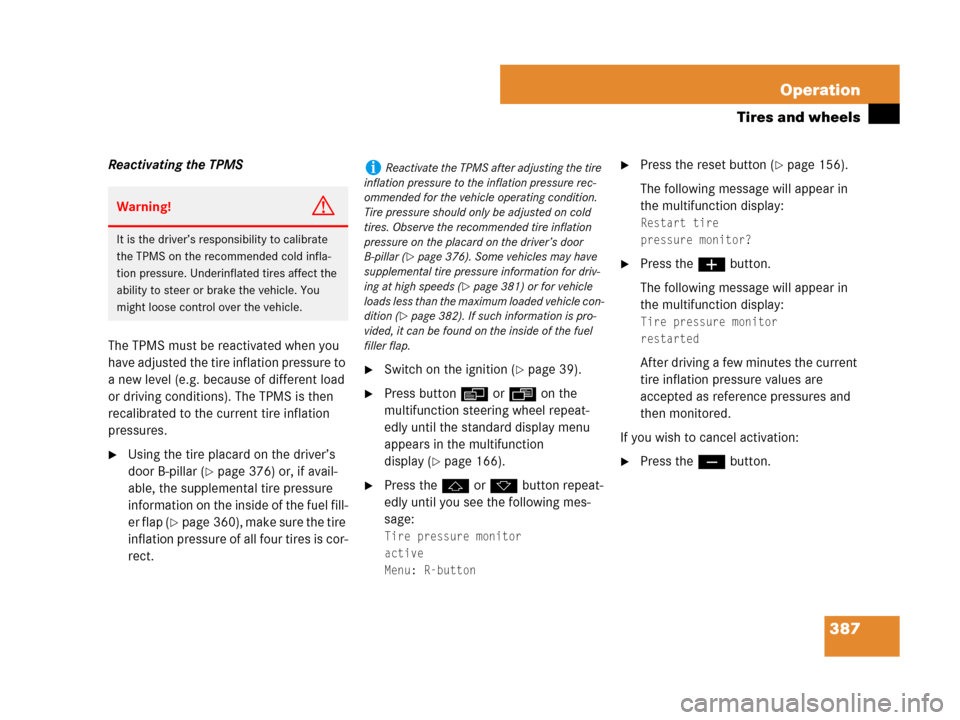 MERCEDES-BENZ R350 2007 R171 Owners Manual 387 Operation
Tires and wheels
Reactivating the TPMS
The TPMS must be reactivated when you 
have adjusted the tire inflation pressure to 
a new level (e.g. because of different load 
or driving condit