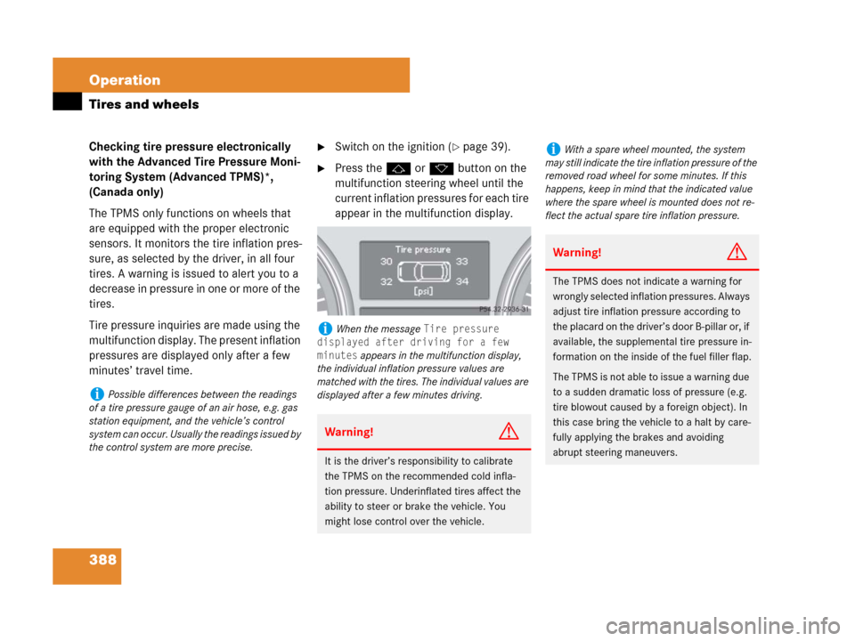 MERCEDES-BENZ R350 2007 R171 Owners Manual 388 Operation
Tires and wheels
Checking tire pressure electronically 
with the Advanced Tire Pressure Moni-
toring System (Advanced TPMS)*, 
(Canada only)
The TPMS only functions on wheels that 
are e