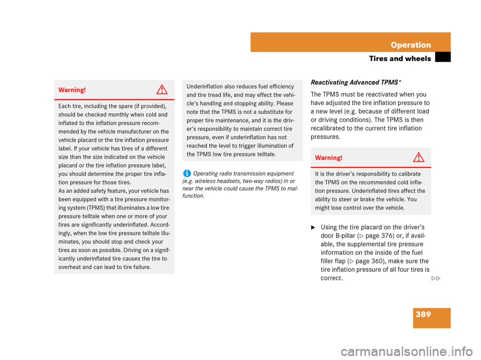 MERCEDES-BENZ R350 2007 R171 Owners Manual 389 Operation
Tires and wheels
Reactivating Advanced TPMS*
The TPMS must be reactivated when you 
have adjusted the tire inflation pressure to 
a new level (e.g. because of different load 
or driving 