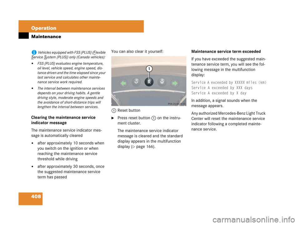 MERCEDES-BENZ R350 2007 R171 Owners Manual 408 Operation
Maintenance
Clearing the maintenance service 
indicator message
The maintenance service indicator mes-
sage is automatically cleared
after approximately 10 seconds when 
you switch on t