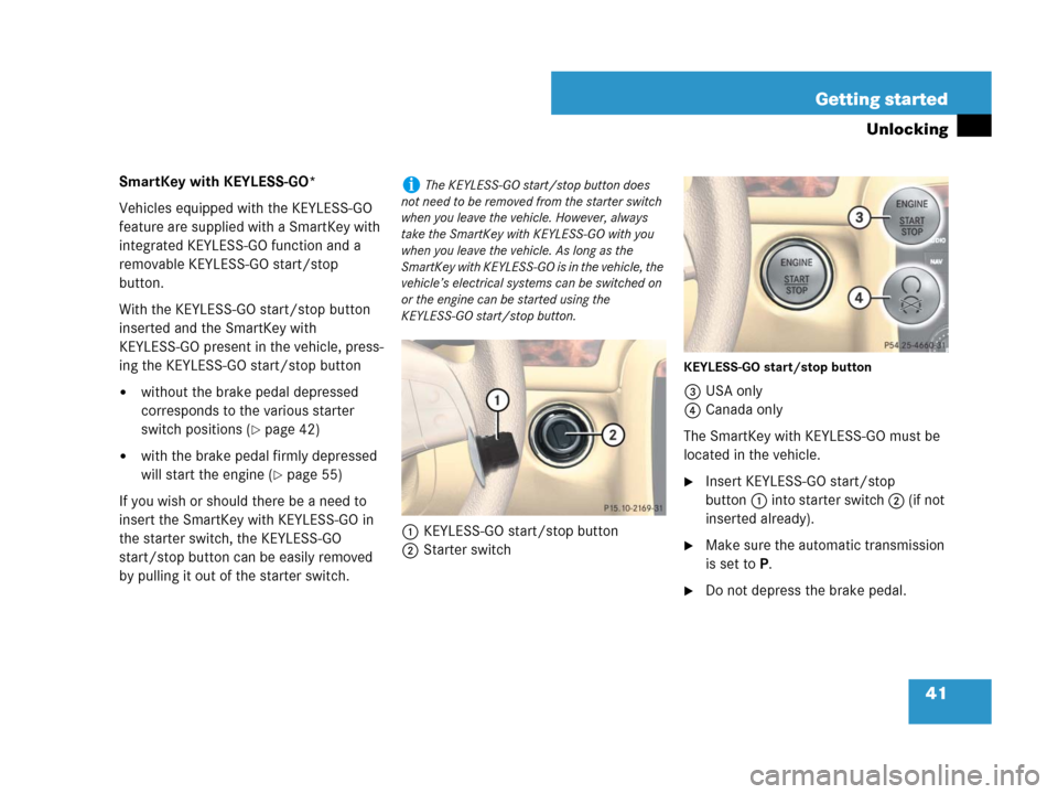 MERCEDES-BENZ R320CDI 2007 R171 Service Manual 41 Getting started
Unlocking
SmartKey with KEYLESS-GO*
Vehicles equipped with the KEYLESS-GO 
feature are supplied with a SmartKey with 
integrated KEYLESS-GO function and a 
removable KEYLESS-GO star