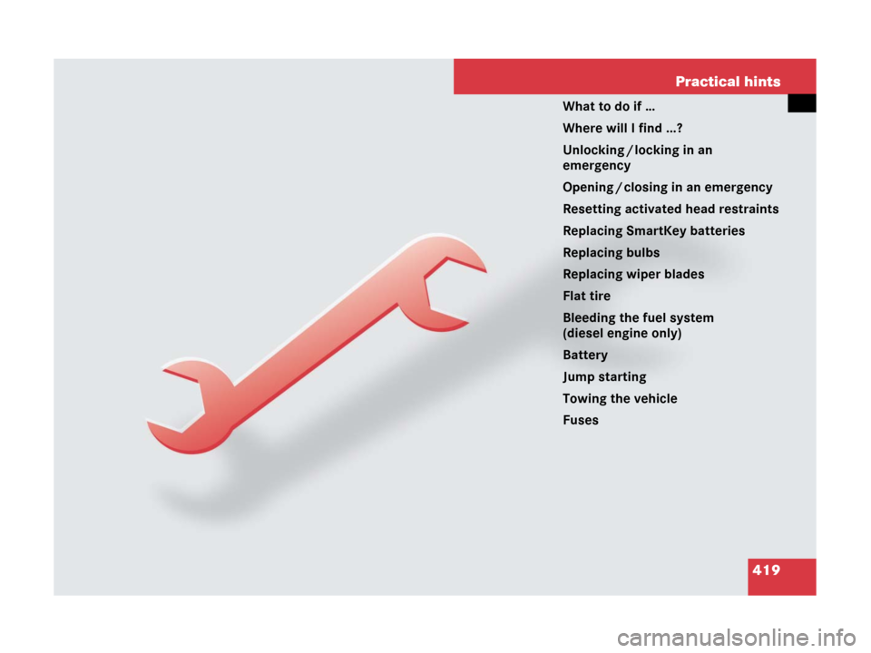 MERCEDES-BENZ R320CDI 2007 R171 Owners Manual 419 Practical hints
What to do if …
Where will I find ...?
Unlocking / locking in an 
emergency
Opening / closing in an emergency
Resetting activated head restraints
Replacing SmartKey batteries
Rep