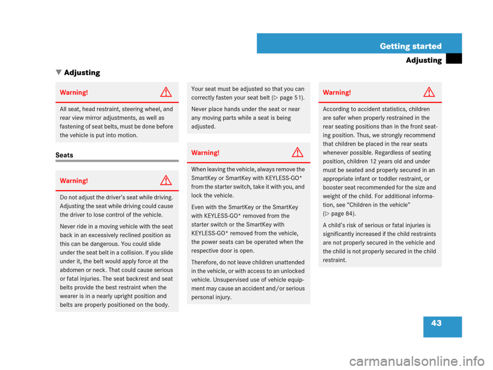 MERCEDES-BENZ R63AMG 2007 R171 Owners Manual 43 Getting started
Adjusting
Adjusting
Seats
Warning!G
All seat, head restraint, steering wheel, and 
rear view mirror adjustments, as well as 
fastening of seat belts, must be done before 
the vehic