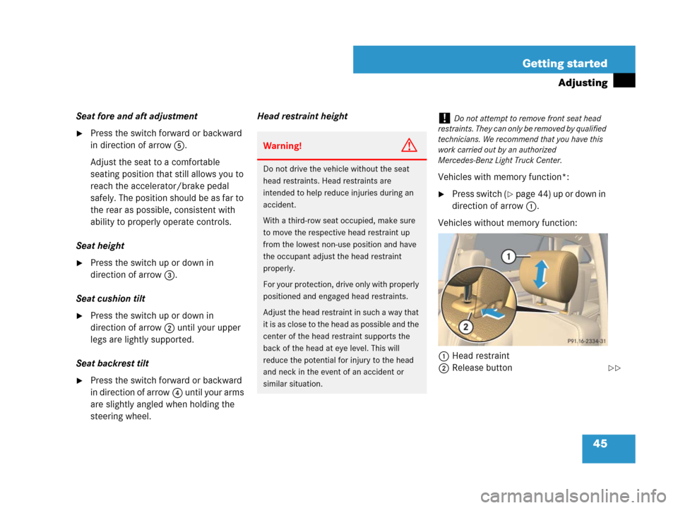 MERCEDES-BENZ R320CDI 2007 R171 Owners Manual 45 Getting started
Adjusting
Seat fore and aft adjustment
Press the switch forward or backward 
in direction of arrow5.
Adjust the seat to a comfortable 
seating position that still allows you to 
re