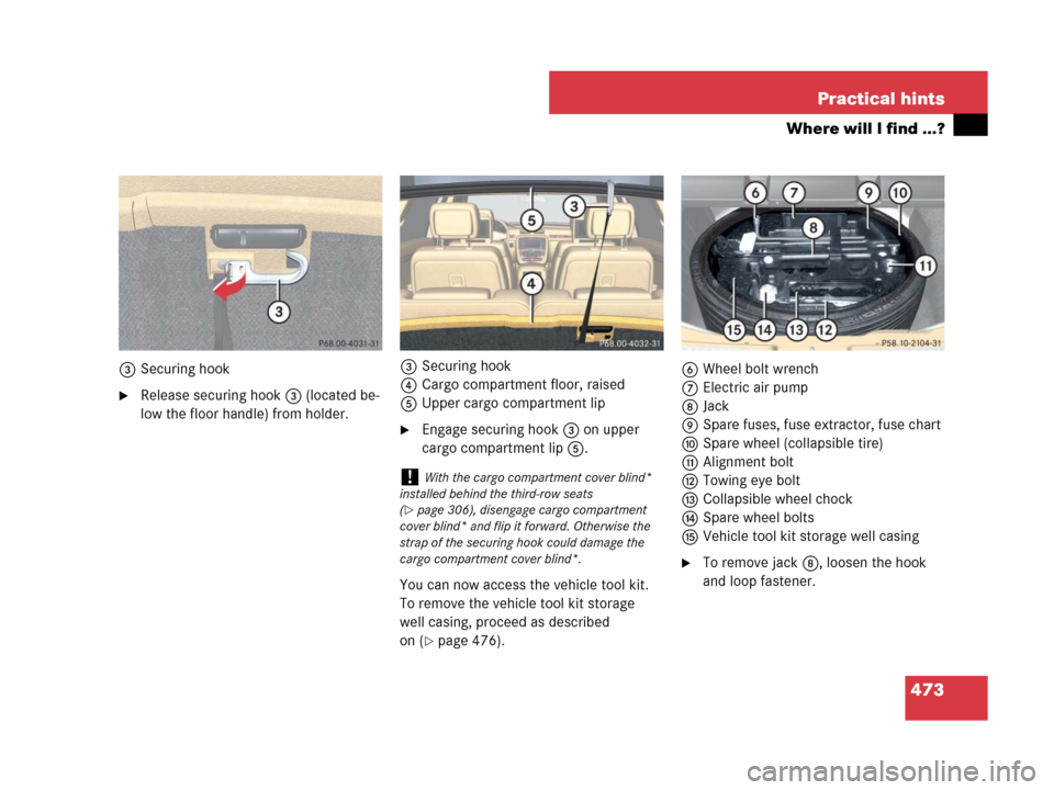 MERCEDES-BENZ R320CDI 2007 R171 Owners Manual 473 Practical hints
Where will I find ...?
3Securing hook
Release securing hook 3 (located be-
low the floor handle) from holder.3Securing hook
4Cargo compartment floor, raised
5Upper cargo compartme