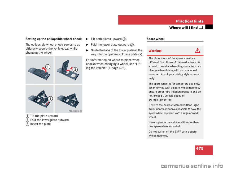 MERCEDES-BENZ R320CDI 2007 R171 Owners Manual 475 Practical hints
Where will I find ...?
Setting up the collapsible wheel chock
The collapsible wheel chock serves to ad-
ditionally secure the vehicle, e.g. while 
changing the wheel.
1Tilt the pla