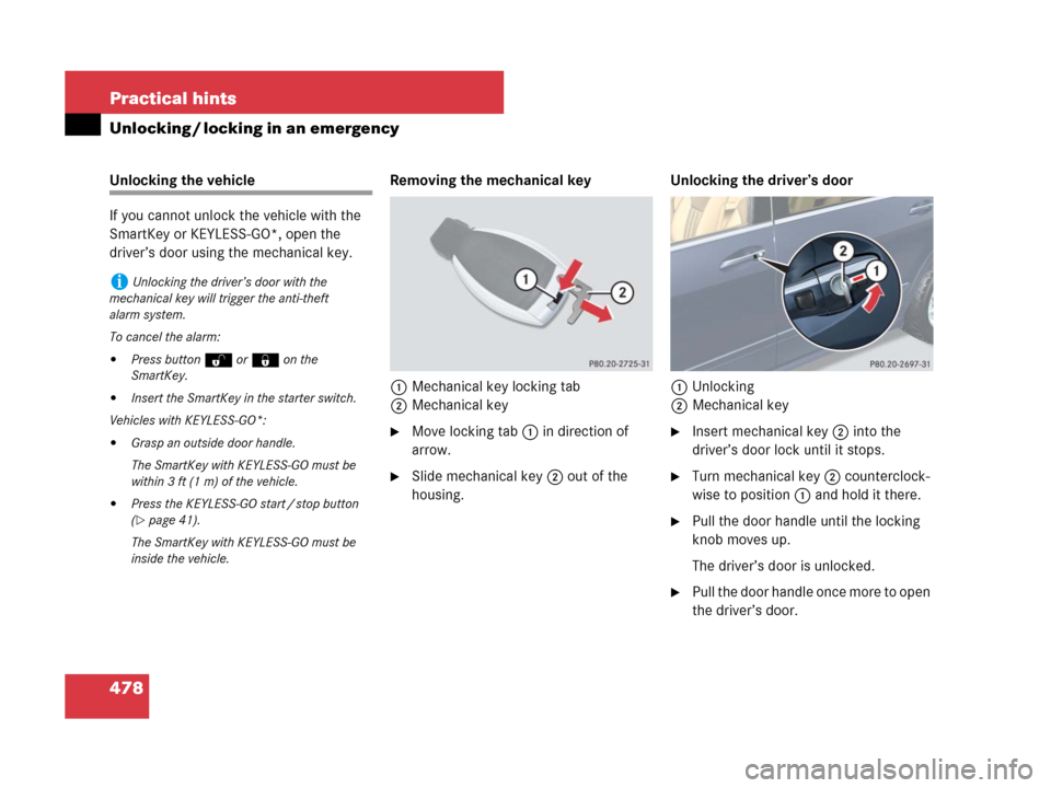 MERCEDES-BENZ R320CDI 2007 R171 Owners Manual 478 Practical hints
Unlocking / locking in an emergency
Unlocking the vehicle
If you cannot unlock the vehicle with the 
SmartKey or KEYLESS-GO*, open the 
driver’s door using the mechanical key.Rem