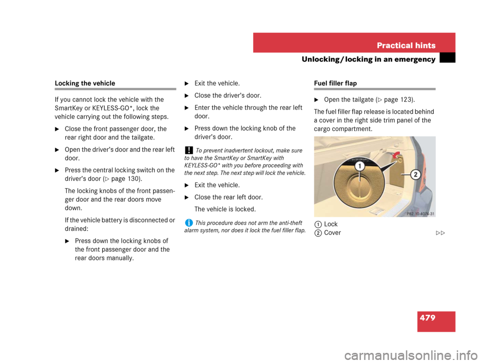 MERCEDES-BENZ R320CDI 2007 R171 Owners Manual 479 Practical hints
Unlocking / locking in an emergency
Locking the vehicle
If you cannot lock the vehicle with the 
SmartKey or KEYLESS-GO*, lock the 
vehicle carrying out the following steps.
Close