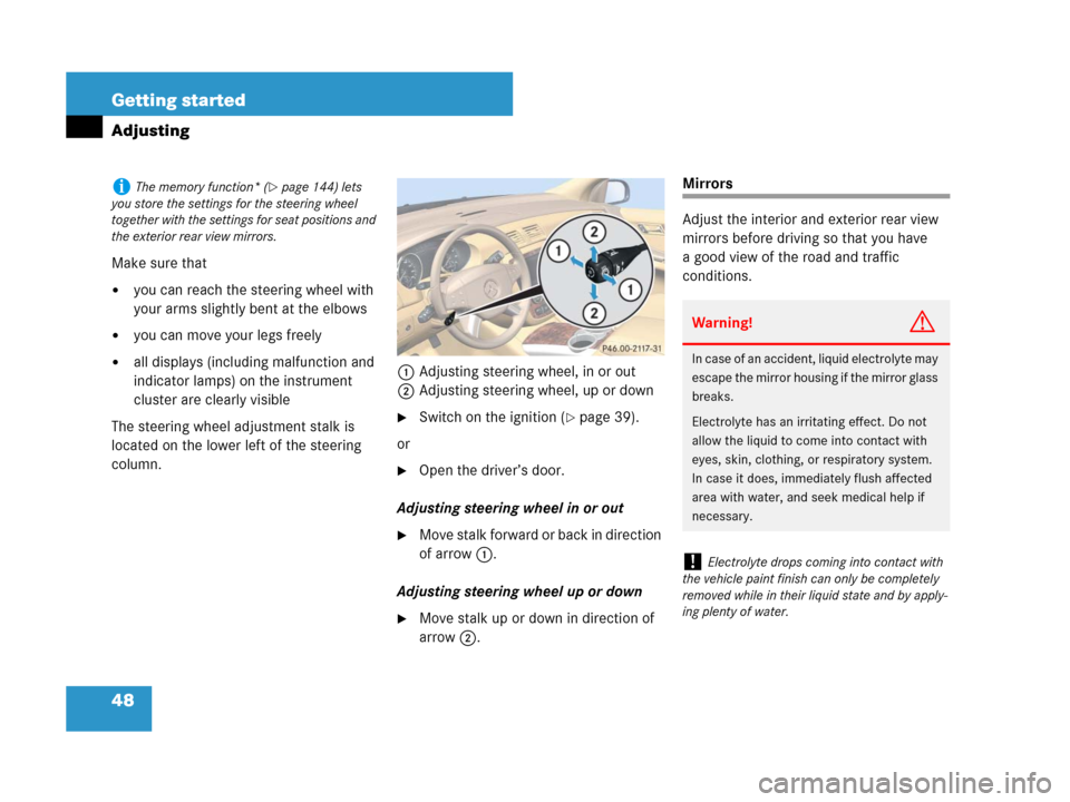 MERCEDES-BENZ R350 2007 R171 Service Manual 48 Getting started
Adjusting
Make sure that
you can reach the steering wheel with 
your arms slightly bent at the elbows
you can move your legs freely
all displays (including malfunction and 
indic