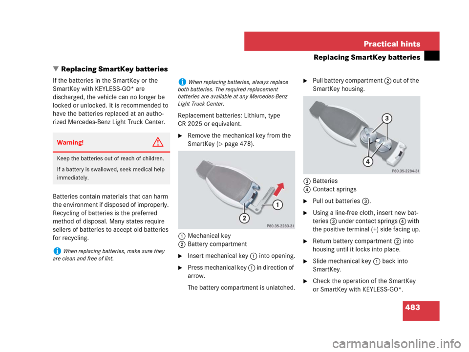 MERCEDES-BENZ R320CDI 2007 R171 Owners Manual 483 Practical hints
Replacing SmartKey batteries
Replacing SmartKey batteries
If the batteries in the SmartKey or the 
SmartKey with KEYLESS-GO* are 
discharged, the vehicle can no longer be 
locked 