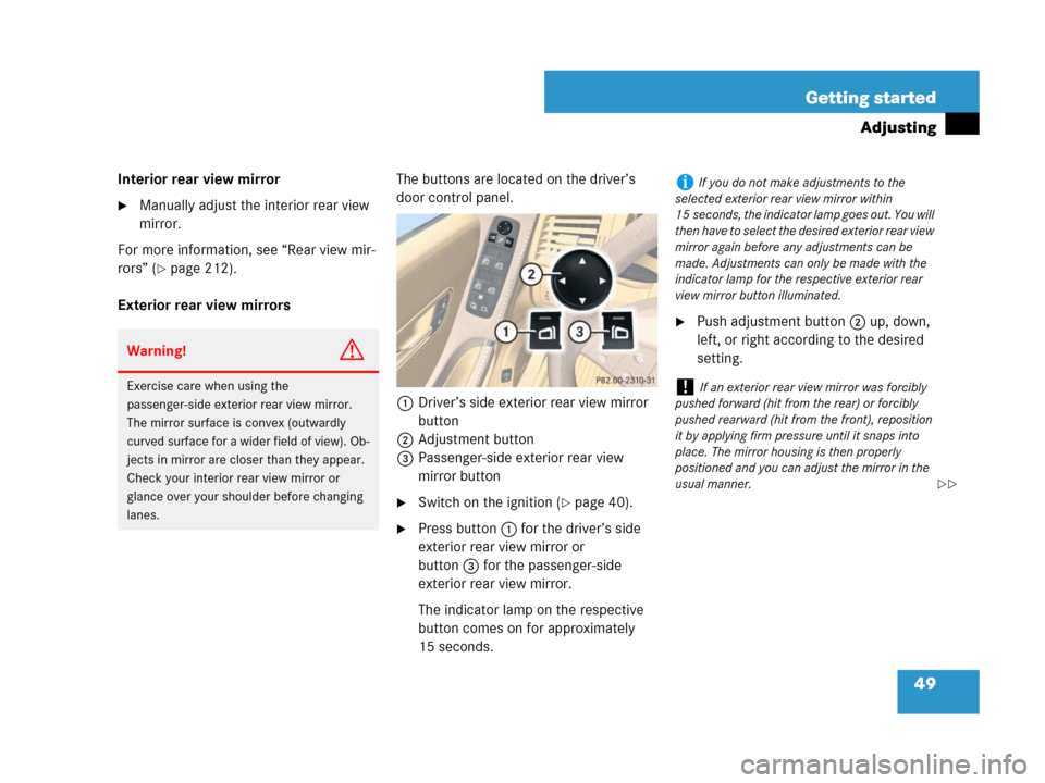 MERCEDES-BENZ R320CDI 2007 R171 Service Manual 49 Getting started
Adjusting
Interior rear view mirror
Manually adjust the interior rear view 
mirror.
For more information, see “Rear view mir-
rors” (
page 212).
Exterior rear view mirrorsThe 