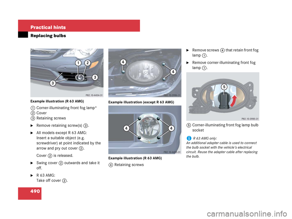 MERCEDES-BENZ R320CDI 2007 R171 Owners Manual 490 Practical hints
Replacing bulbs
Example illustration (R 63 AMG)
1Corner-illuminating front fog lamp*
2Cover
3Retaining screws
Remove retaining screw(s)3.
All models except R 63 AMG:
Insert a sui