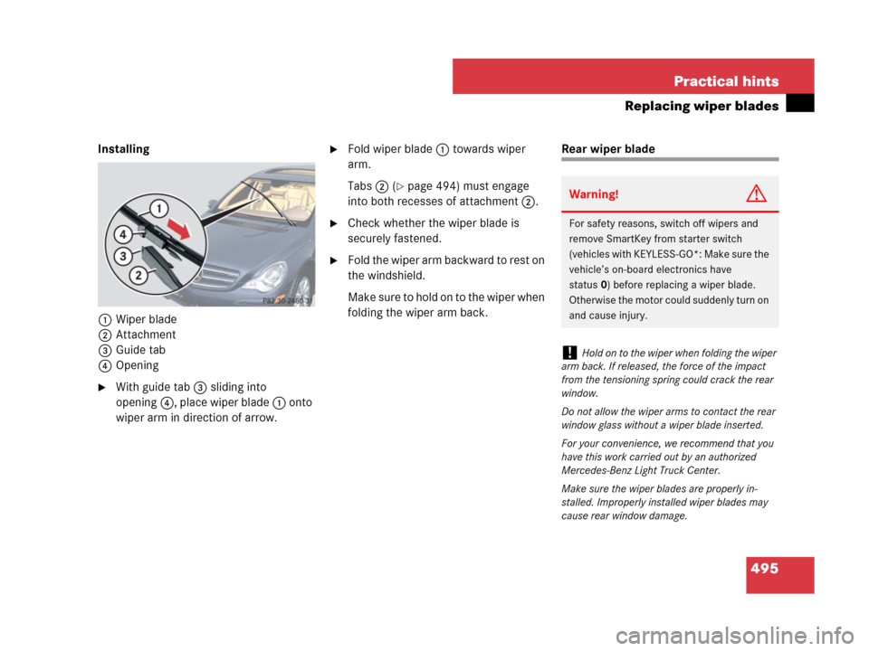 MERCEDES-BENZ R320CDI 2007 R171 Owners Manual 495 Practical hints
Replacing wiper blades
Installing
1Wiper blade
2Attachment
3Guide tab
4Opening
With guide tab 3 sliding into 
opening4, place wiper blade 1 onto 
wiper arm in direction of arrow.
