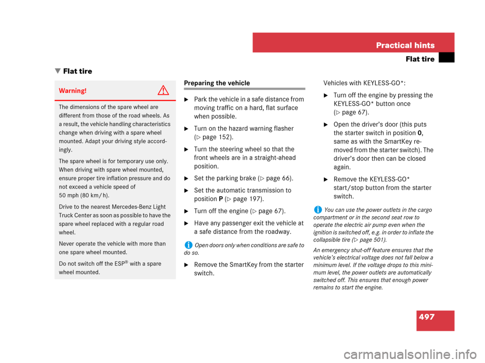 MERCEDES-BENZ R350 2007 R171 Owners Manual 497 Practical hints
Flat tire
Flat tire
Preparing the vehicle
Park the vehicle in a safe distance from 
moving traffic on a hard, flat surface 
when possible.
Turn on the hazard warning flasher 
(
