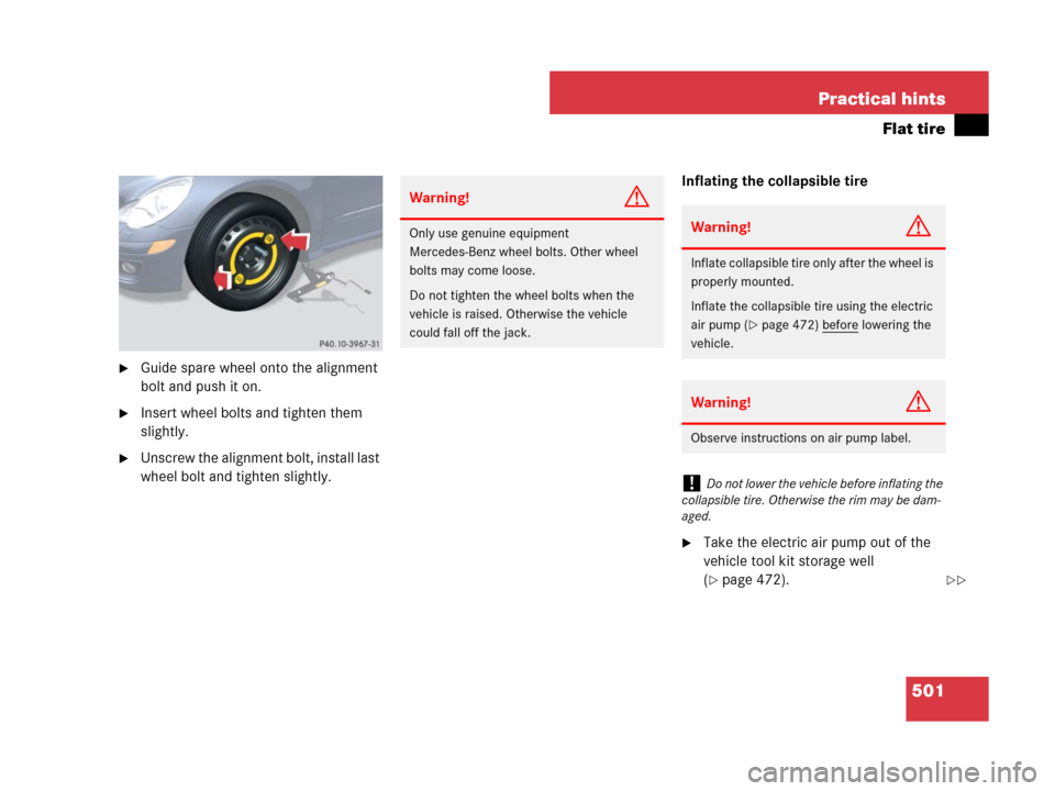 MERCEDES-BENZ R320CDI 2007 R171 Owners Manual 501 Practical hints
Flat tire
Guide spare wheel onto the alignment 
bolt and push it on.
Insert wheel bolts and tighten them 
slightly.
Unscrew the alignment bolt, install last 
wheel bolt and tigh