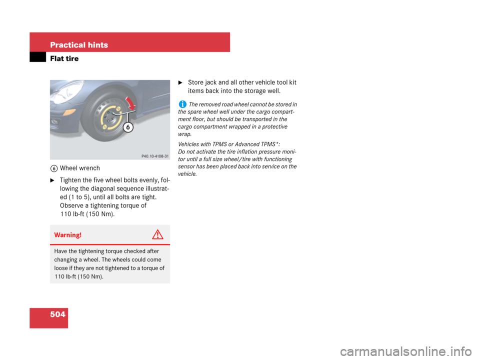 MERCEDES-BENZ R350 2007 R171 Owners Manual 504 Practical hints
Flat tire
6Wheel wrench
Tighten the five wheel bolts evenly, fol-
lowing the diagonal sequence illustrat-
ed (1 to 5), until all bolts are tight. 
Observe a tightening torque of 
