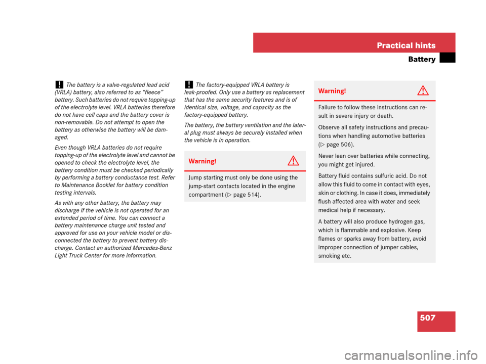 MERCEDES-BENZ R350 2007 R171 Owners Manual 507 Practical hints
Battery
!The battery is a valve-regulated lead acid 
(VRLA) battery, also referred to as “fleece” 
battery. Such batteries do not require topping-up 
of the electrolyte level. 