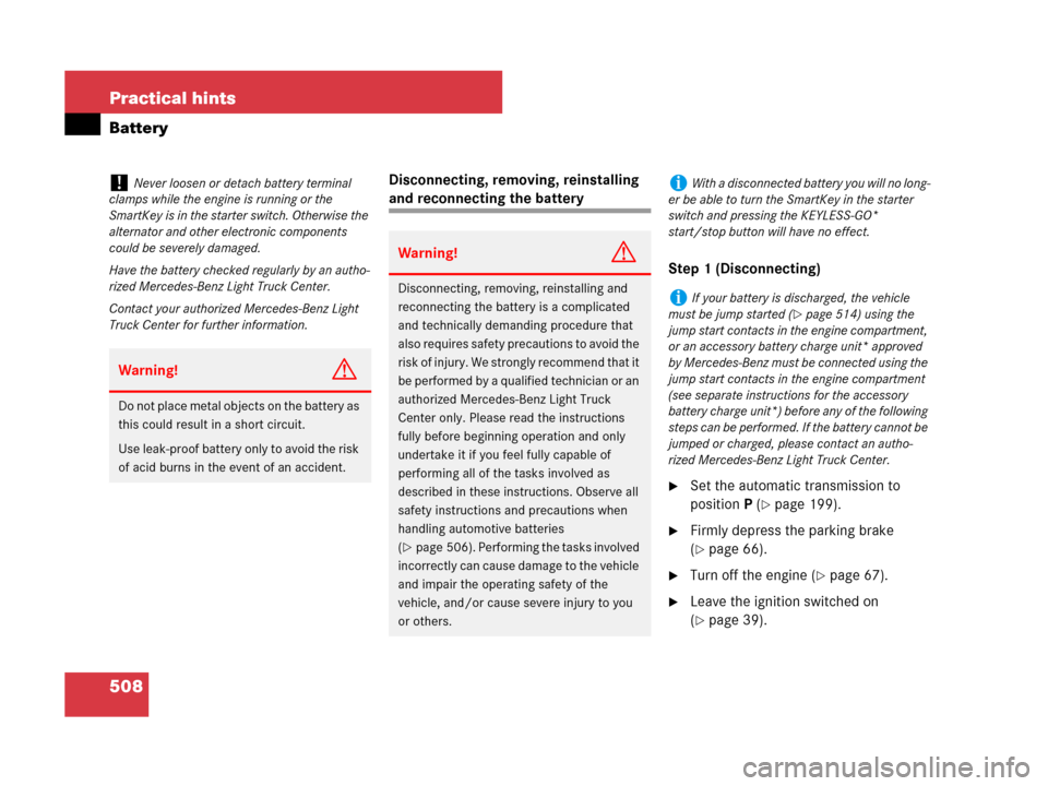 MERCEDES-BENZ R350 2007 R171 Owners Manual 508 Practical hints
Battery
Disconnecting, removing, reinstalling 
and reconnecting the battery
Step 1 (Disconnecting)
Set the automatic transmission to 
positionP (
page 199).
Firmly depress the p