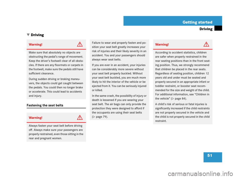 MERCEDES-BENZ R350 2007 R171 Owners Manual 51 Getting started
Driving
Driving
Fastening the seat belts
Warning!G
Make sure that absolutely no objects are 
obstructing the pedal’s range of movement. 
Keep the driver’s footwell clear of all