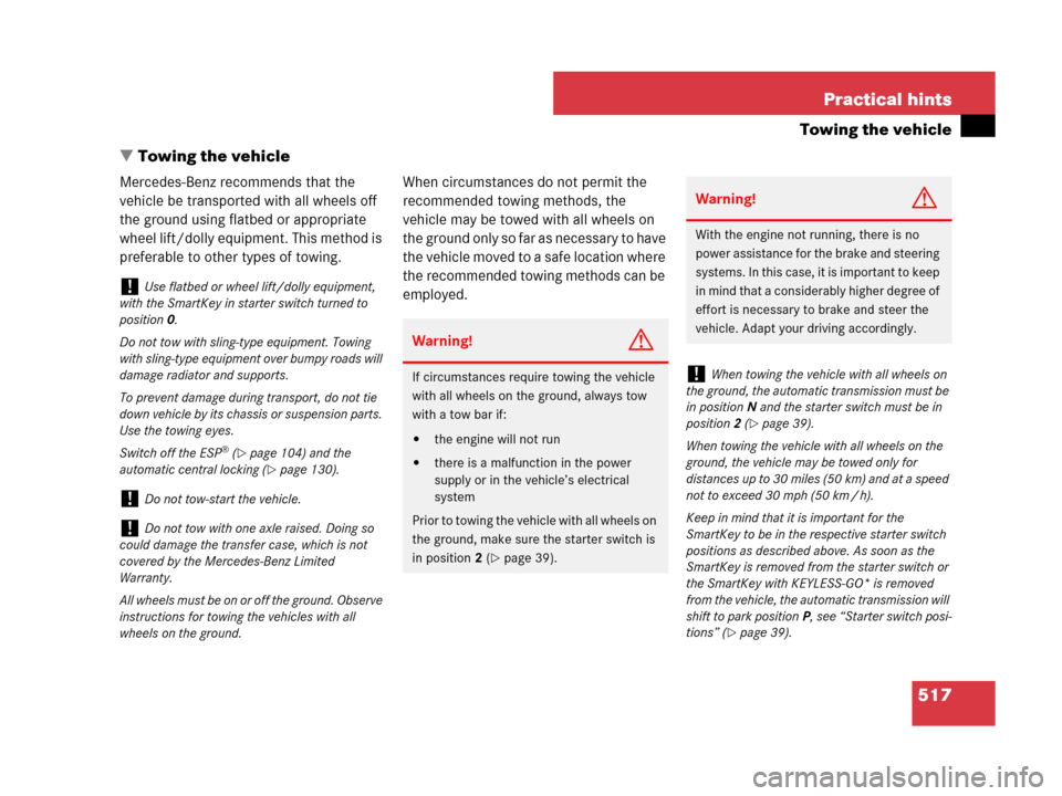 MERCEDES-BENZ R350 2007 R171 Owners Manual 517 Practical hints
Towing the vehicle
Towing the vehicle
Mercedes-Benz recommends that the 
vehicle be transported with all wheels off 
the ground using flatbed or appropriate 
wheel lift/dolly equi