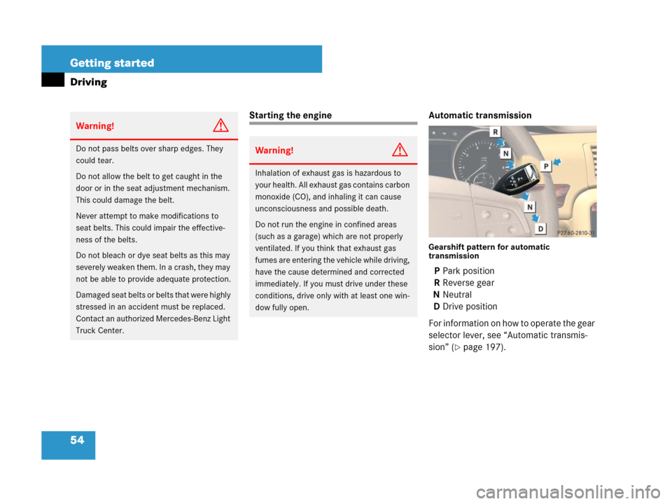 MERCEDES-BENZ R350 2007 R171 Owners Manual 54 Getting started
Driving
Starting the engine Automatic transmission
Gearshift pattern for automatic 
transmission
PPark position
RReverse gear
NNeutral
DDrive position
For information on how to oper