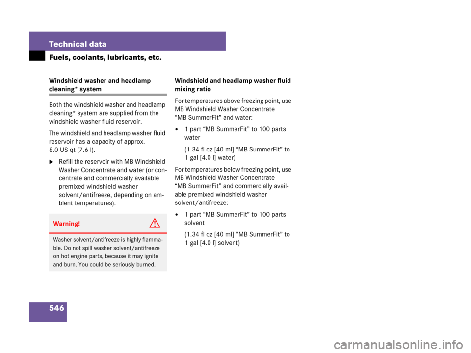 MERCEDES-BENZ R350 2007 R171 Owners Manual 546 Technical data
Fuels, coolants, lubricants, etc.
Windshield washer and headlamp 
cleaning* system
Both the windshield washer and headlamp 
cleaning* system are supplied from the 
windshield washer