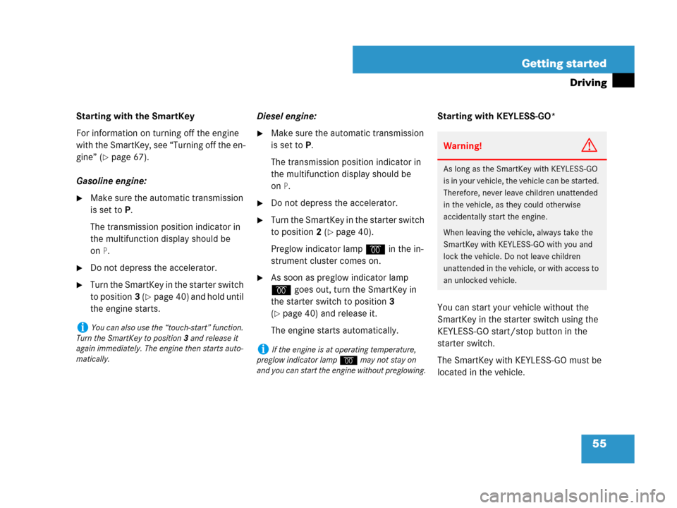 MERCEDES-BENZ R500 2007 R171 Owners Manual 55 Getting started
Driving
Starting with the SmartKey
For information on turning off the engine 
with the SmartKey, see “Turning off the en-
gine” (
page 67).
Gasoline engine:
Make sure the auto