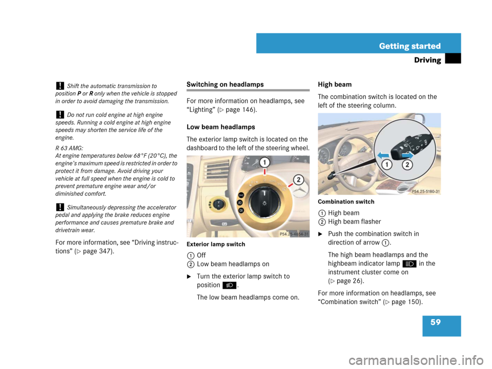 MERCEDES-BENZ R350 2007 R171 Owners Manual 59 Getting started
Driving
For more information, see “Driving instruc-
tions” (
page 347).
Switching on headlamps
For more information on headlamps, see 
“Lighting” (
page 146).
Low beam hea