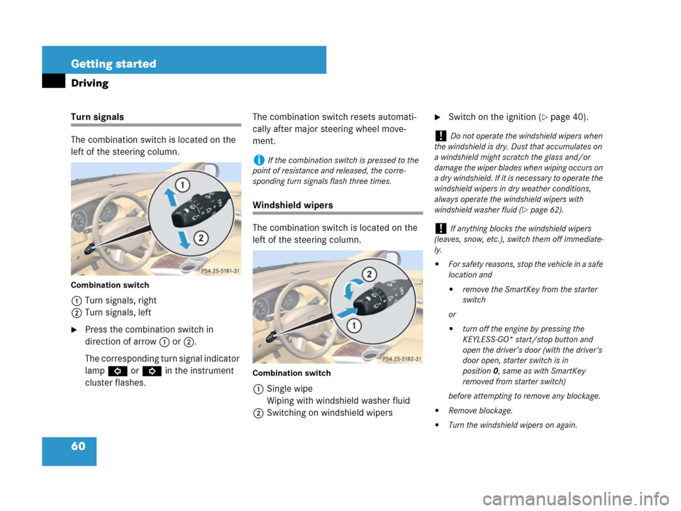 MERCEDES-BENZ R500 2007 R171 Owners Manual 60 Getting started
Driving
Turn signals
The combination switch is located on the 
left of the steering column.
Combination switch
1Turn signals, right
2Turn signals, left
Press the combination switch