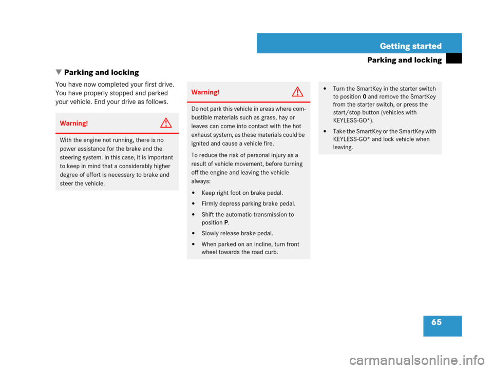 MERCEDES-BENZ R500 2007 R171 Owners Manual 65 Getting started
Parking and locking
Parking and locking
You have now completed your first drive. 
You have properly stopped and parked 
your vehicle. End your drive as follows.
Warning!G
With the 