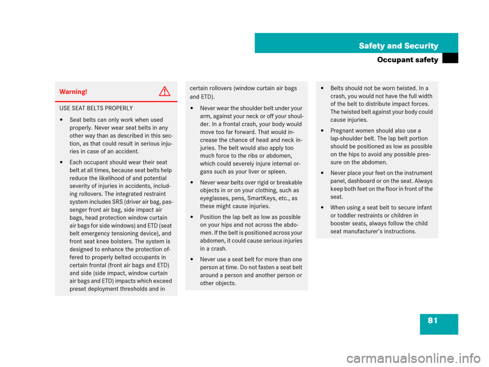 MERCEDES-BENZ R500 2007 R171 Owners Manual 81 Safety and Security
Occupant safety
Warning!G
USE SEAT BELTS PROPERLY
Seat belts can only work when used 
properly. Never wear seat belts in any 
other way than as described in this sec-
tion, as 