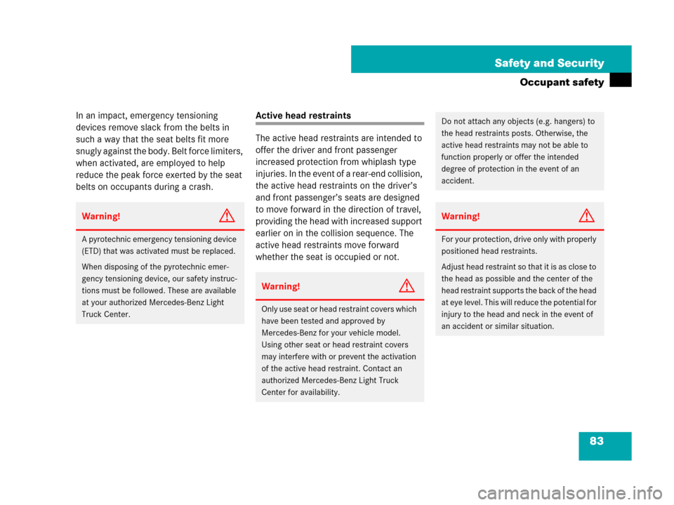 MERCEDES-BENZ R350 2007 R171 Owners Manual 83 Safety and Security
Occupant safety
In an impact, emergency tensioning 
devices remove slack from the belts in 
such a way that the seat belts fit more 
snugly against the body. Belt force limiters