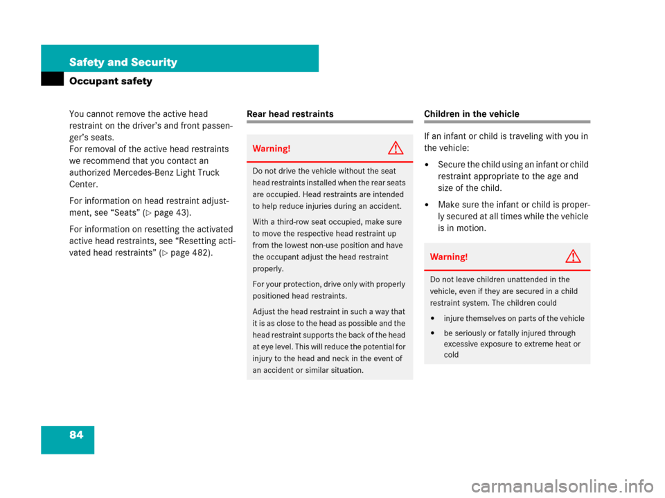 MERCEDES-BENZ R350 2007 R171 Owners Manual 84 Safety and Security
Occupant safety
You cannot remove the active head 
restraint on the driver’s and front passen-
ger’s seats.
For removal of the active head restraints 
we recommend that you 