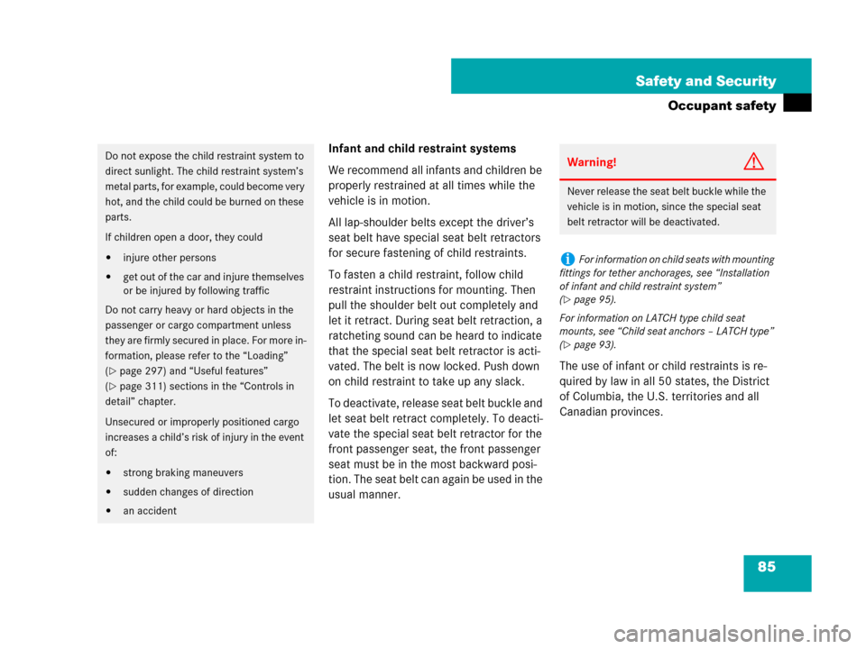 MERCEDES-BENZ R320CDI 2007 R171 Owners Manual 85 Safety and Security
Occupant safety
Infant and child restraint systems
We recommend all infants and children be 
properly restrained at all times while the 
vehicle is in motion.
All lap-shoulder b