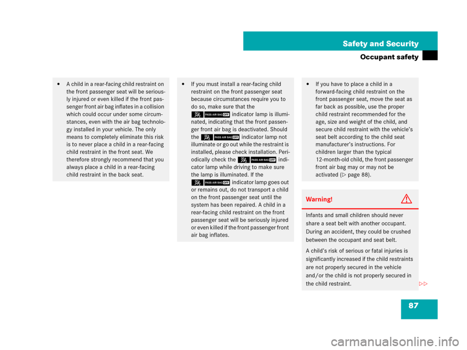 MERCEDES-BENZ R350 2007 R171 Owners Manual 87 Safety and Security
Occupant safety
A child in a rear-facing child restraint on 
the front passenger seat will be serious-
ly injured or even killed if the front pas-
senger front air bag inflates